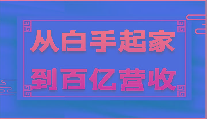 从白手起家到百亿营收，企业35年危机管理法则和幕后细节(17节)-翻身站