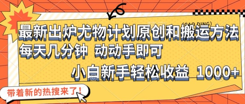 最新出炉尤物计划原创和搬运方法，简单易操作，动动手，小白新手轻松日入1000+【揭秘】-翻身站
