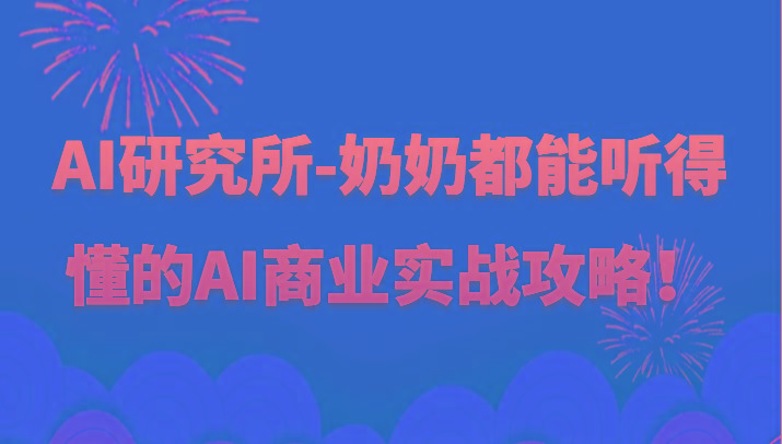人工智能研究所-奶奶都能听得懂的AI商业实战攻略！-翻身站