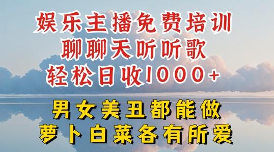 娱乐主播免费培训聊聊天听听歌轻松日收1K+，男女美丑都能做萝卜白菜各有所爱【揭秘】-翻身站