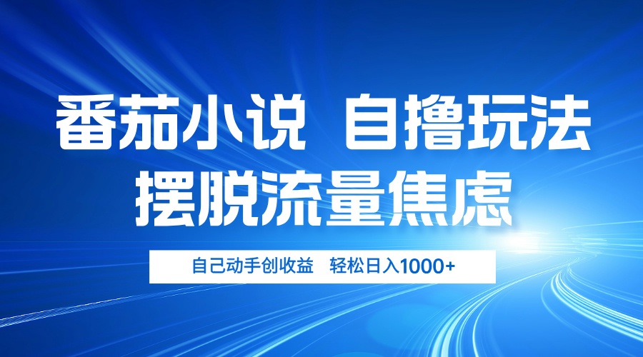 番茄小说自撸玩法 摆脱流量焦虑 日入1000+-翻身站