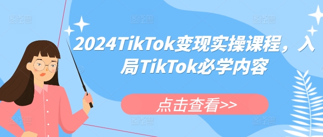 2024TikTok变现实操课程，入局TikTok必学内容-翻身站
