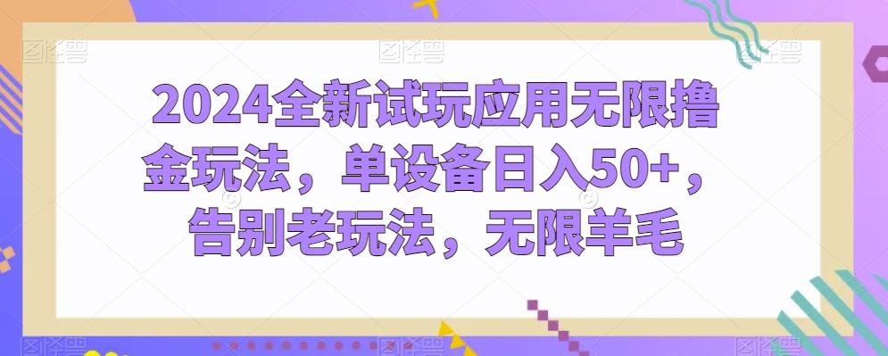 2024全新试玩应用无限撸金玩法，单设备日入50+，告别老玩法，无限羊毛【揭秘】-翻身站
