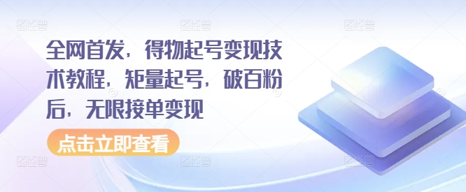 全网首发，得物起号变现技术教程，矩量起号，破百粉后，无限接单变现-翻身站
