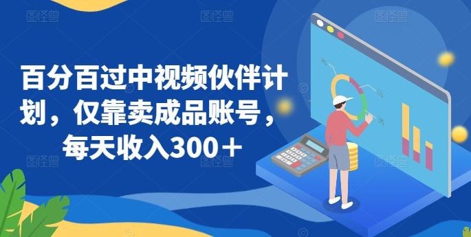 百分百过中视频伙伴计划，仅靠卖成品账号，每天收入300＋【揭秘】-翻身站
