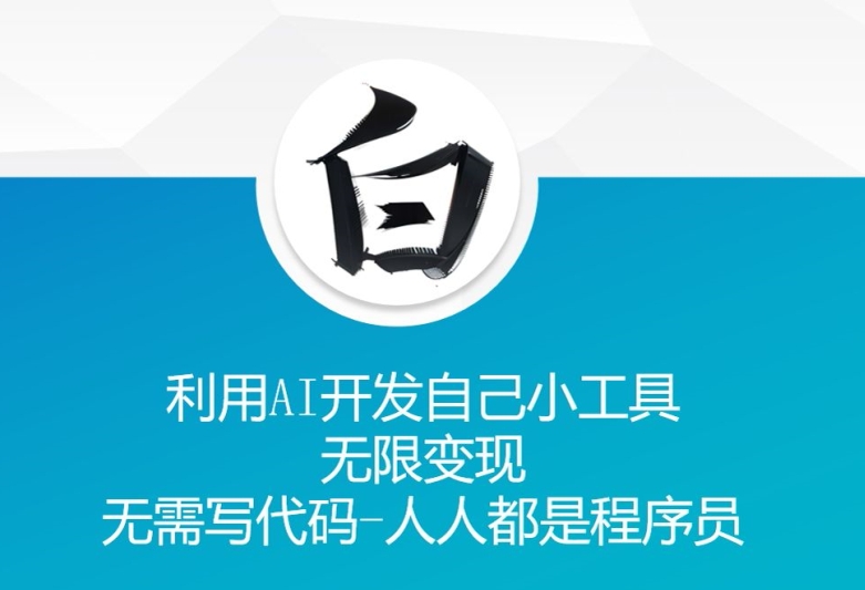 利用AI开发自己小工具 无限变现 无需写代码 人人都是程序员-翻身站