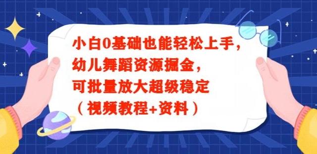 小白0基础也能轻松上手，幼儿舞蹈资源掘金，可批量放大超级稳定（视频教程+资料）-翻身站