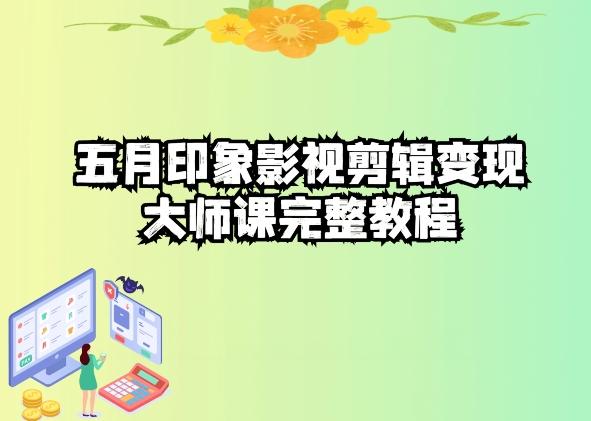 五自印象影视剪辑变现大师课完整教程-翻身站