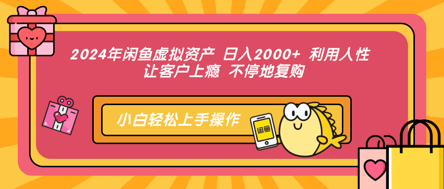 2024年闲鱼虚拟资产 日入2000+ 利用人性 让客户上瘾 不停地复购-翻身站