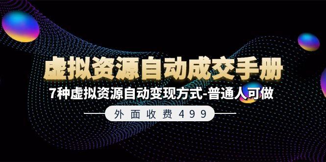 外面收费499《虚拟资源自动成交手册》7种虚拟资源自动变现方式-普通人可做-翻身站
