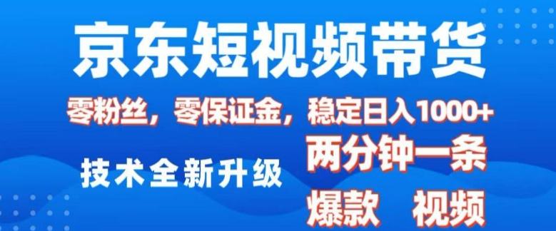 京东短视频带货，2025火爆项目，0粉丝，0保证金，操作简单，2分钟一条原创视频，日入1k【揭秘】-翻身站