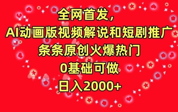 全网首发，AI动画版视频解说和短剧推广，条条原创火爆热门，0基础可做，日入2000+【揭秘】-翻身站