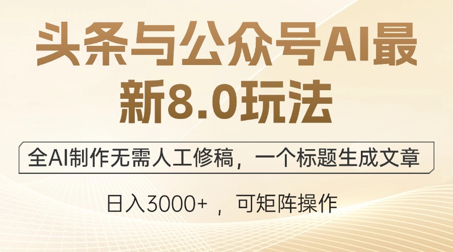 头条与公众号AI最新8.0玩法，全AI制作无需人工修稿，一个标题生成文章…-翻身站