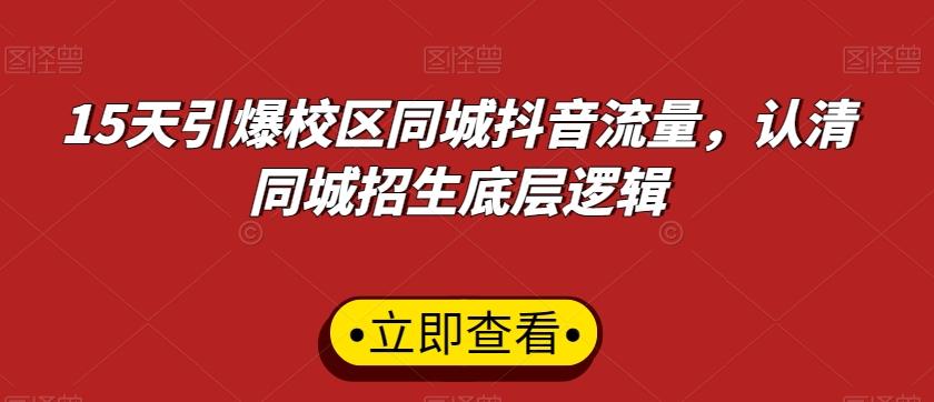 15天引爆校区同城抖音流量，认清同城招生底层逻辑-翻身站