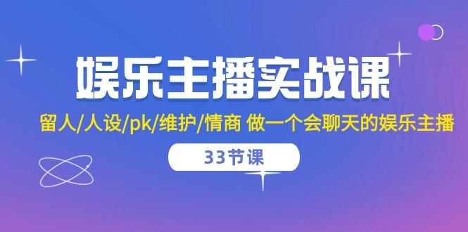 娱乐主播实战课  留人/人设/pk/维护/情商 做一个会聊天的娱乐主播-33节课-翻身站