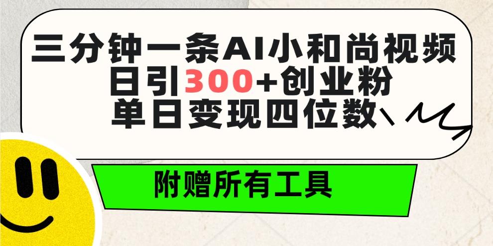 (9742期)三分钟一条AI小和尚视频 ，日引300+创业粉。单日变现四位数 ，附赠全套工具-翻身站