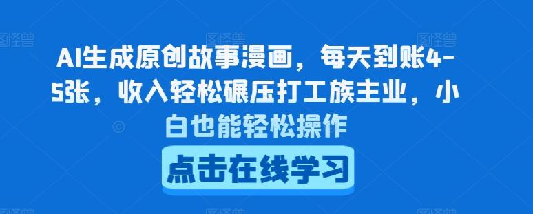 AI生成原创故事漫画，每天到账4-5张，收入轻松碾压打工族主业，小白也能轻松操作【揭秘】-翻身站