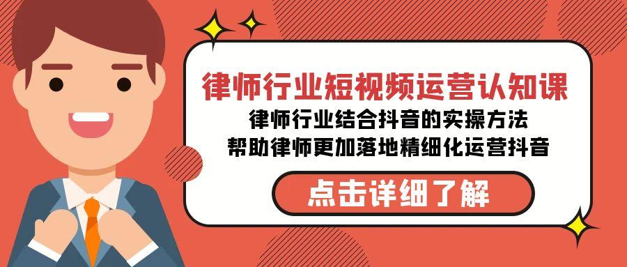律师行业-短视频运营认知课，律师行业结合抖音的实战方法-翻身站