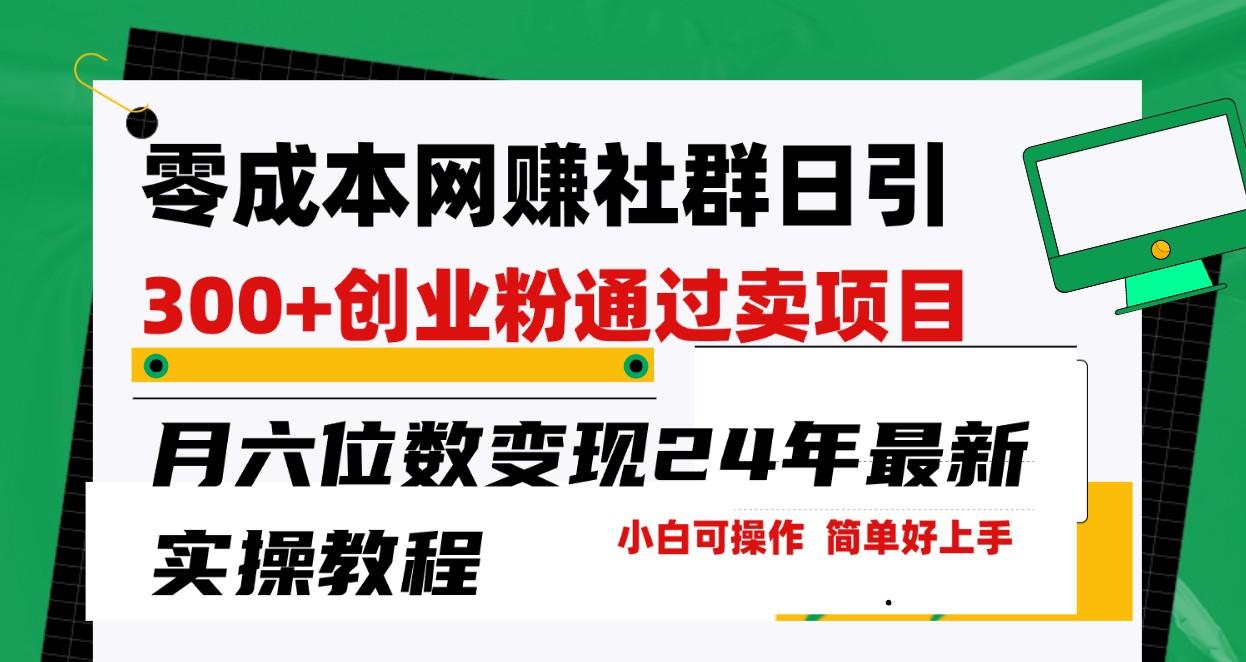 零成本网赚群日引300+创业粉，卖项目月六位数变现，门槛低好上手！24年最新方法-翻身站