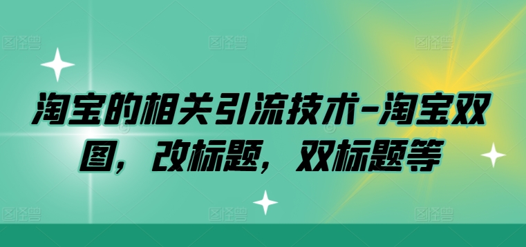 淘宝的相关引流技术-淘宝双图，改标题，双标题等-翻身站
