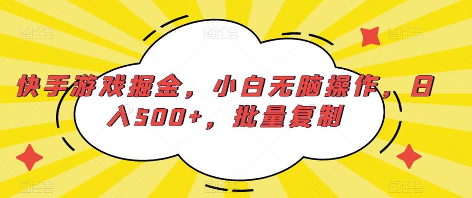 快手游戏掘金，小白无脑操作，日入500+，批量复制-翻身站