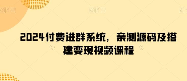 2024付费进群系统，亲测源码及搭建变现视频课程-翻身站