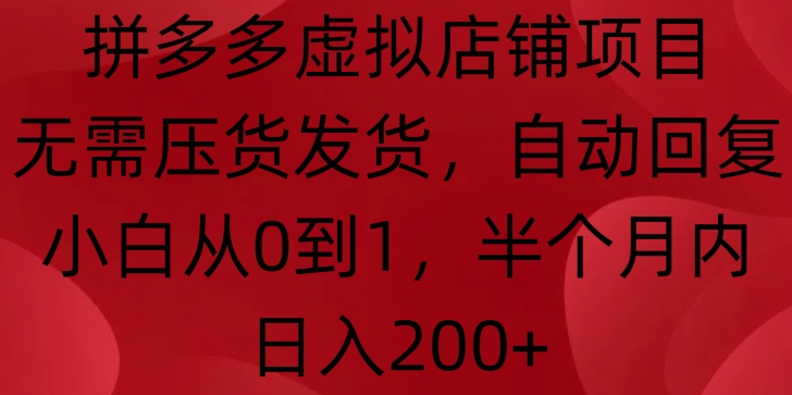 拼多多虚拟店铺项目，无需压货发货，自动回复，小白从0到1，半个月内日入200+【揭秘】-翻身站