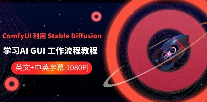 ComfyUI利用Stable Diffusion学习AI GUI工作流程教程-中英字幕-翻身站