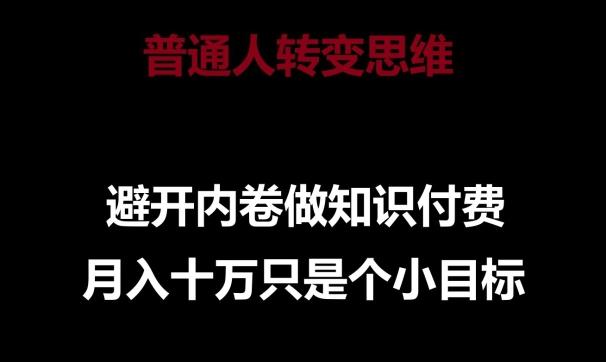 普通人转变思维，避开内卷做知识付费，月入十万只是一个小目标【揭秘】-翻身站