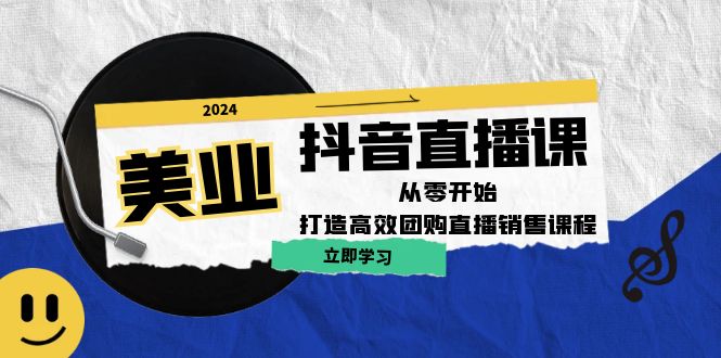 美业抖音直播课：从零开始，打造高效团购直播销售-翻身站
