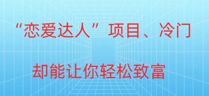 冷门暴利“恋爱达人”项目，0门槛，轻松日入200+-翻身站