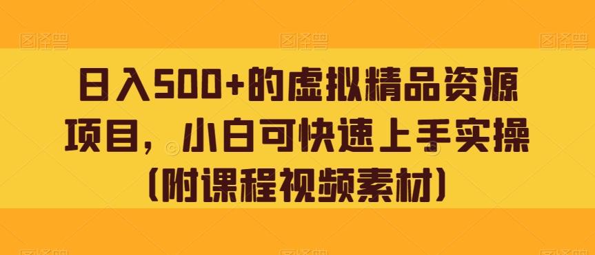 日入500+的虚拟精品资源项目，小白可快速上手实操（附课程视频素材）-翻身站