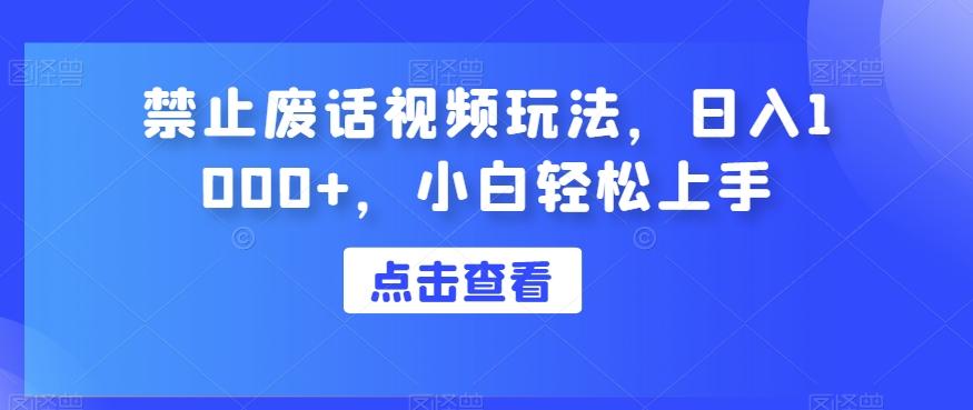 禁止废话视频玩法，日入1000+，小白轻松上手-翻身站