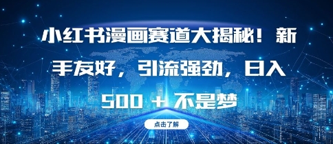 小红书漫画赛道大揭秘!新手友好，引流强劲，日入多张【揭秘】-翻身站