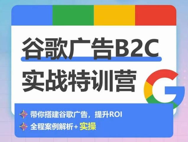 谷歌广告B2C实战特训营，500+谷歌账户总结经验，实战演示如何从0-1搭建广告账户-翻身站