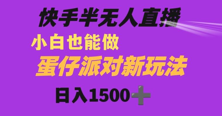 快手最新半无人直播蛋仔派对日入1500+小白也能操作-翻身站
