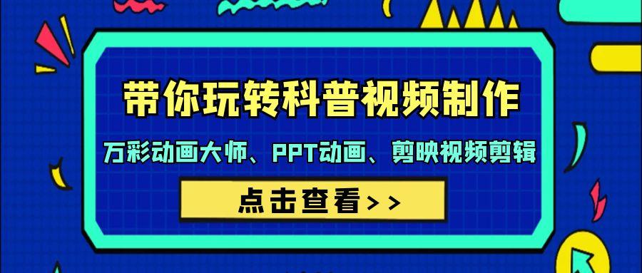 (9405期)带你玩转科普视频 制作：万彩动画大师、PPT动画、剪映视频剪辑(44节课)-翻身站