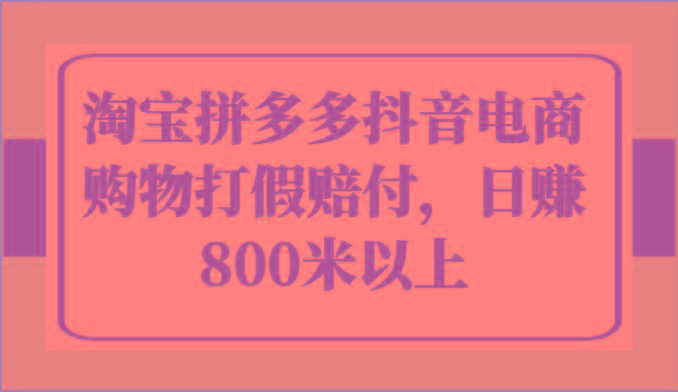 淘宝拼多多抖音电商购物打假赔付，日赚800米以上-翻身站