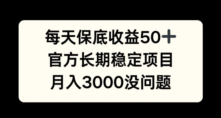 每天收益保底50+，官方长期稳定项目，月入3000没问题【揭秘】-翻身站