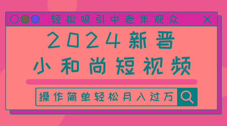2024新晋小和尚短视频，轻松吸引中老年观众，操作简单轻松月入过万-翻身站