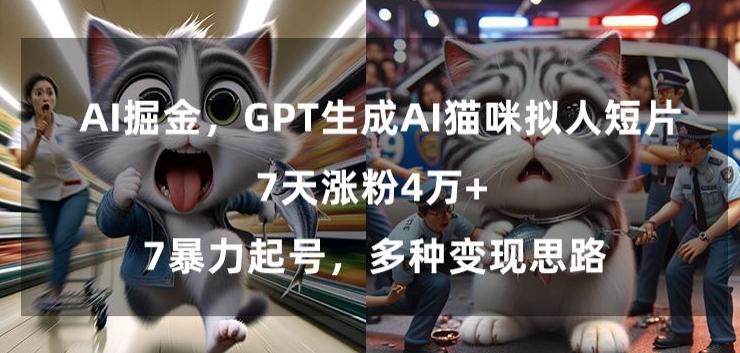 GPT生成AI猫咪拟人短片，7天涨粉4万+，暴力起号，多种变现思路【揭秘】-翻身站