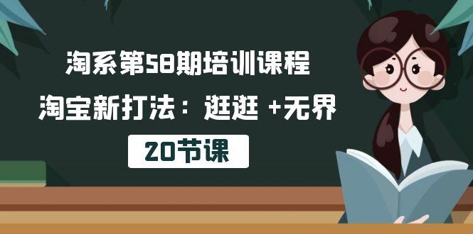 淘系第58期培训课程，淘宝新打法：逛逛 +无界(20节课-翻身站