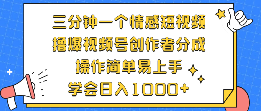 三分钟一个情感短视频，撸爆视频号创作者分成 操作简单易上手，学会…-翻身站