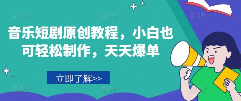 音乐短剧原创教程，小白也可轻松制作，天天爆单-翻身站