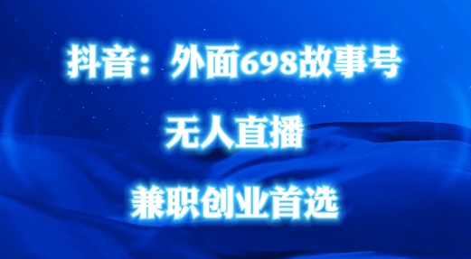 外面698的抖音民间故事号无人直播，全民都可操作，不需要直人出镜【揭秘】-翻身站