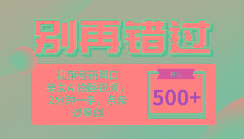 别再错过！小白也能做的视频号赛道新风口，美女视频一键创作，日入500+-翻身站