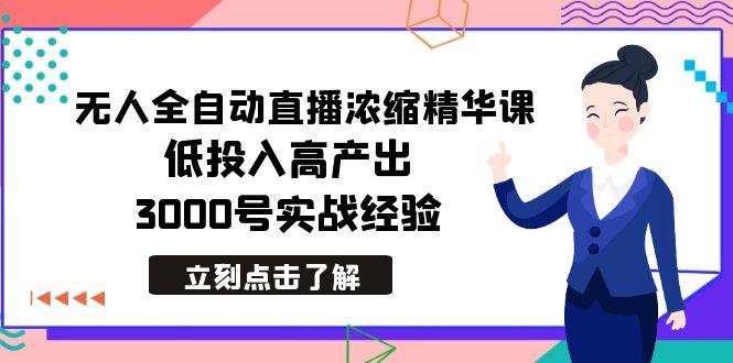 最新无人全自动直播浓缩精华课，低投入高产出，3000号实战经验-翻身站