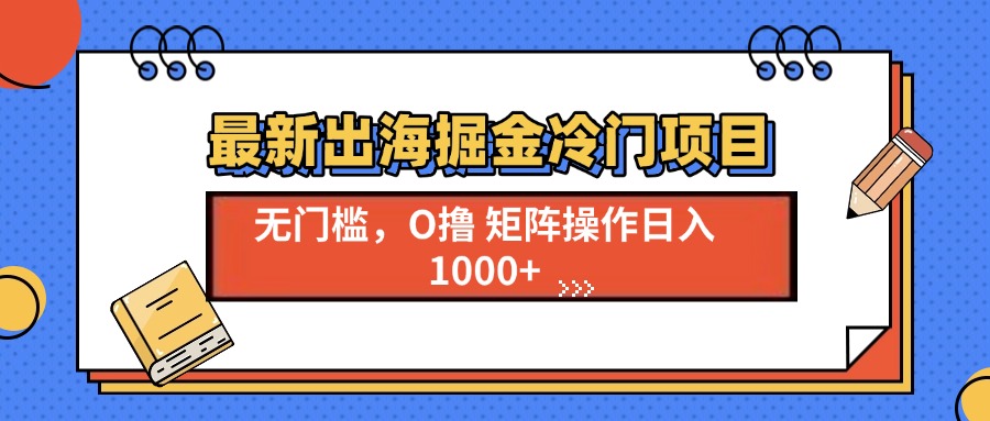 最新出海掘金冷门项目，单号日入1000+-翻身站