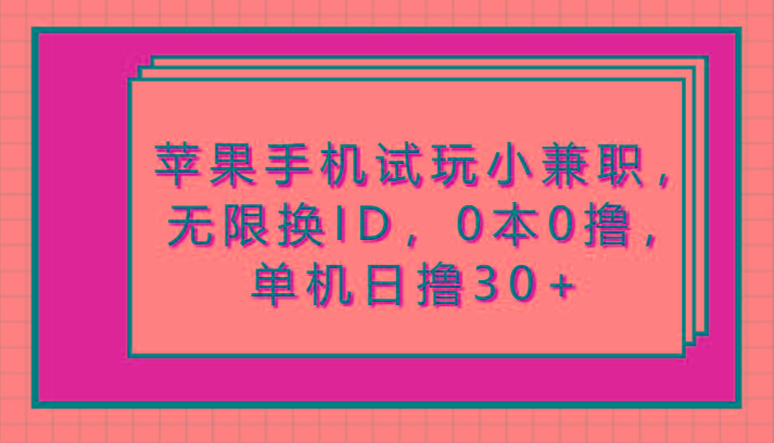 苹果手机试玩小兼职，无限换ID，0本0撸，单机日撸30+-翻身站