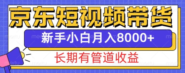 京东短视频带货新玩法，长期管道收益，新手也能月入8000+-翻身站